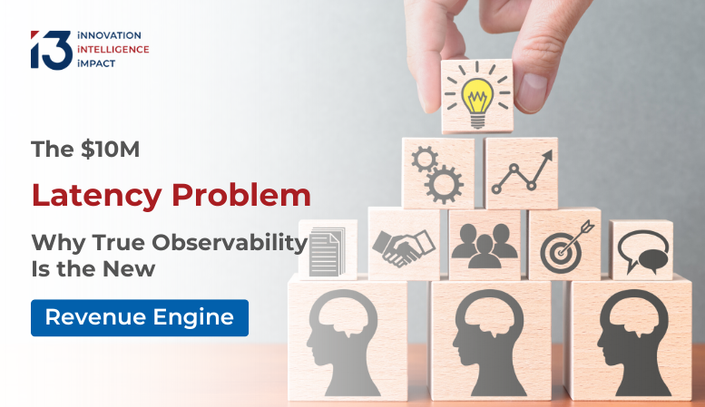 The $10M Latency Problem: Why True Observability Is the New Revenue Engine